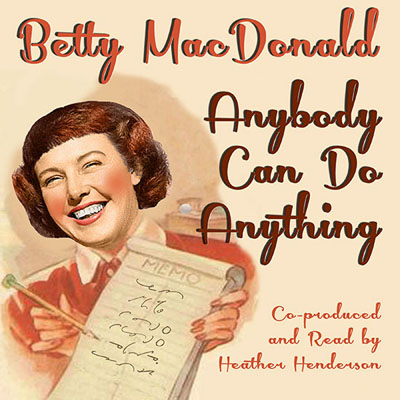 Anybody Can Do Anything by Betty MacDonald. Read by Heather Henderson.