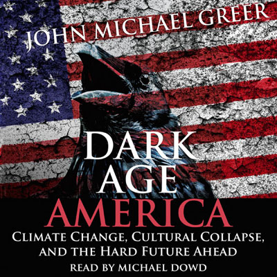 Dark Age America by John Michael Greer. Read by Michael Dowd