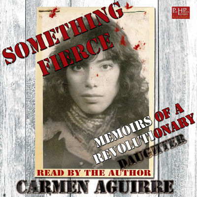 Something Fierce by Carmen Aguirre. Read by Carmen Aguirre