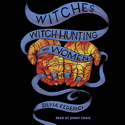 Witches, Witch-Hunting & Women by Silvia Federici. Read by J. Lee Craig | Post Hypnotic Press Audiobooks