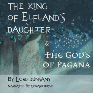 The King of Elfland's Daughter by Lord Dunsany. Read by Gerard Doyle