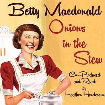 Onions in the Stew by Betty MacDonald. Read by Heather Henderson