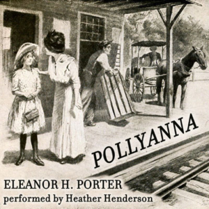 Pollyanna by Eleanor H. Porter. Read by Heather Henderson