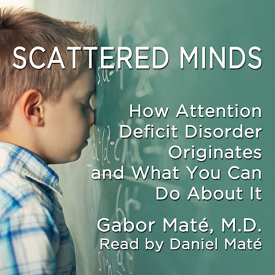 Scattered Minds by Gabor Maté. Read by Daniel Maté