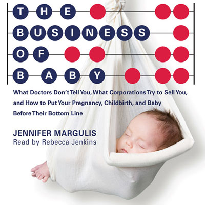 The Business of Baby by Jennifer Margulis. Read by Rebecca Jenkins