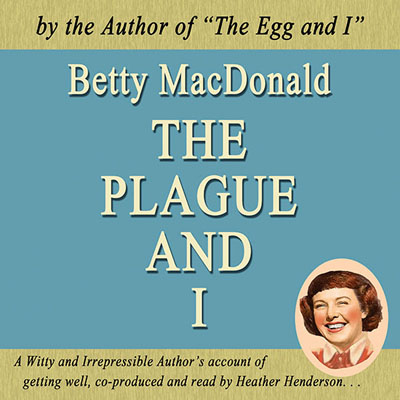 The Plague and I by Betty MacDonald. Read and Co-Produced by Heather Henderson