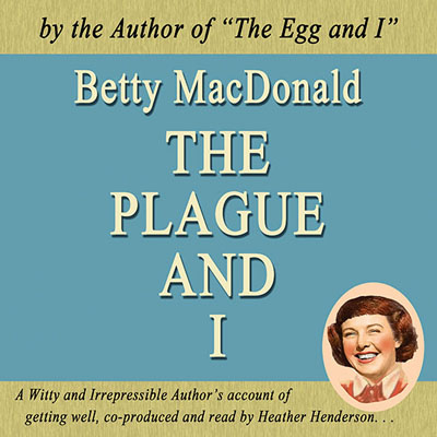 The Plague and I by Betty MacDonald. Read and Co-Produced by Heather Henderson