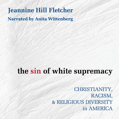 The Sin of White Supremacy by Jeannine Hill Fletcher. Read by Anita Wittenberg