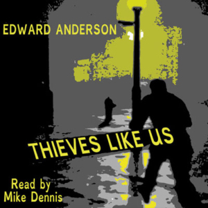 Thieves Like Us by Edward Anderson. Read by Mike Dennis