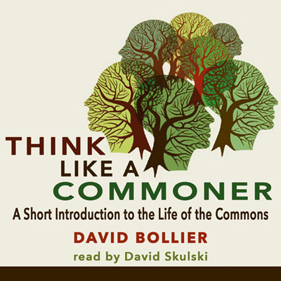 Think Like a Commoner by David Bollier. Read by David Skulski