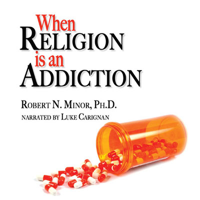 When Religion is an Addiction by Robert N. Minor, PH.D. Read by Luke Carignan