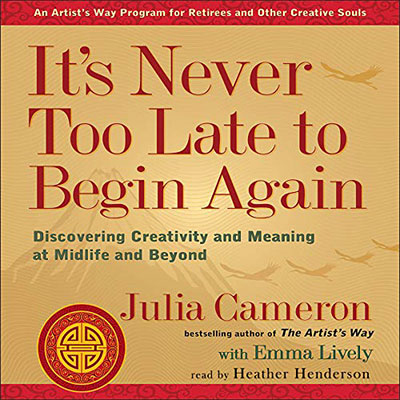 It's Never Too Late to Begin Again by Julia Cameron. Read by Heather Henderson