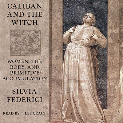 Caliban and the Witch by Silvia Federici. Read by J. Lee Craig | Post Hypnotic Press Audiobooks