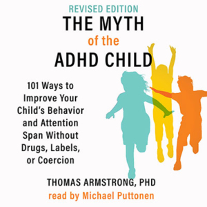 The Myth of the ADHD Child by Thomas Armstrong, PHD - Read by Michael Puttonen